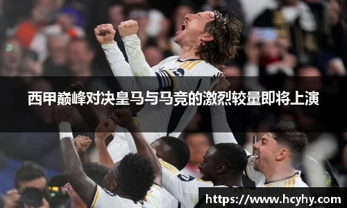 西甲巅峰对决皇马与马竞的激烈较量即将上演